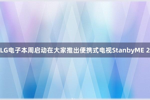 LG电子本周启动在大家推出便携式电视StanbyME 2