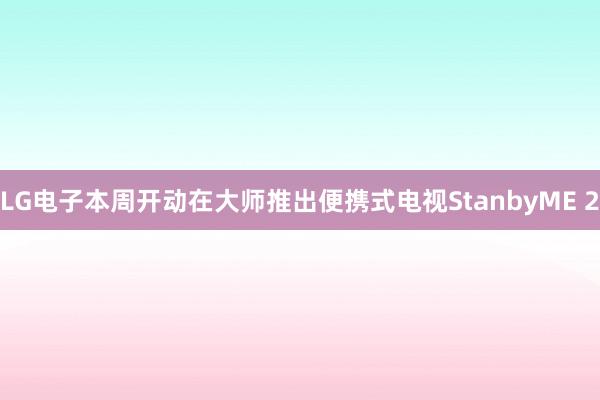 LG电子本周开动在大师推出便携式电视StanbyME 2