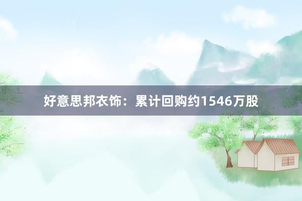 好意思邦衣饰：累计回购约1546万股