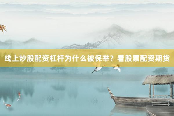 线上炒股配资杠杆为什么被保举？看股票配资期货
