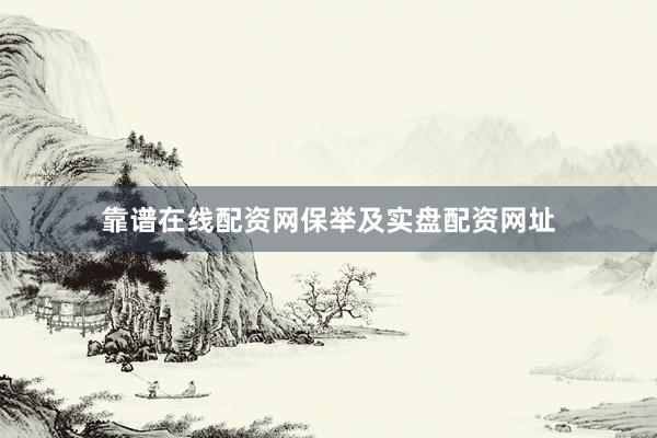 靠谱在线配资网保举及实盘配资网址