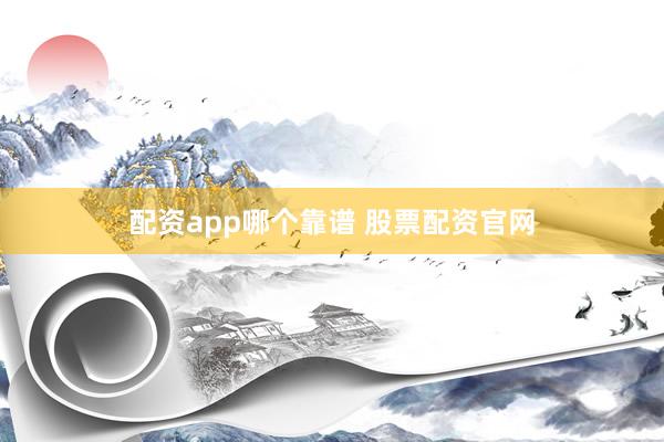 配资app哪个靠谱 股票配资官网