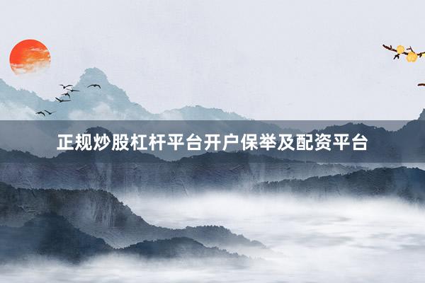 正规炒股杠杆平台开户保举及配资平台