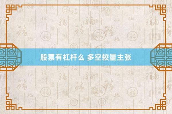 股票有杠杆么 多空较量主张